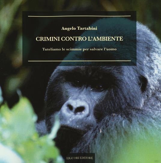 Crimini contro l'ambiente. Tuteliamo le scimmie per salvare l'uomo - Angelo Tartabini - copertina