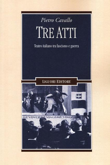 Tre atti. Teatro italiano tra fascismo e guerra - Pietro Cavallo - copertina