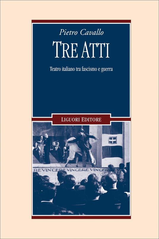 Tre atti. Teatro italiano tra fascismo e guerra - Pietro Cavallo - ebook