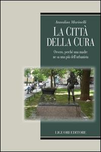 La città della cura. Ovvero, perchè una madre ne sa una più dell'urbanista - Annalisa Marinelli - copertina