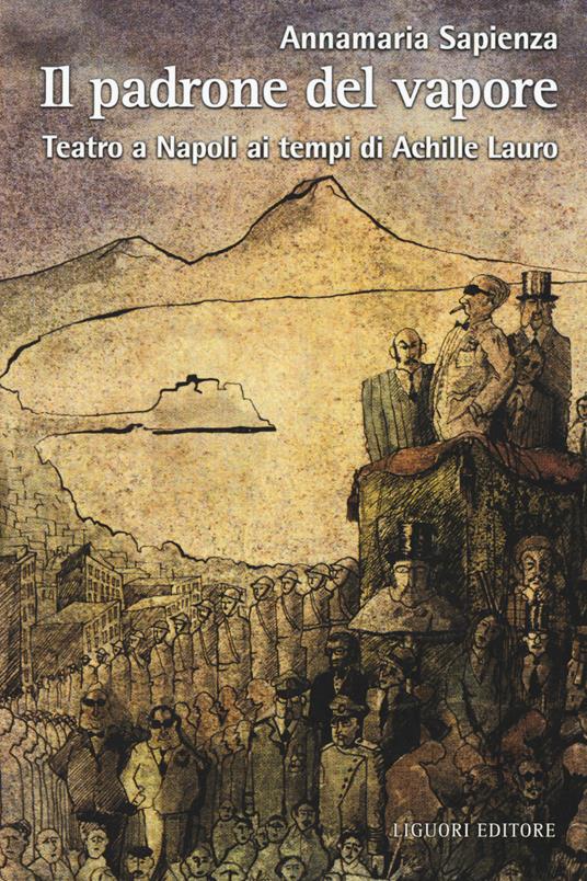 Il padrone del vapore. Teatro a Napoli ai tempi di Achille Lauro - Annamaria Sapienza - copertina
