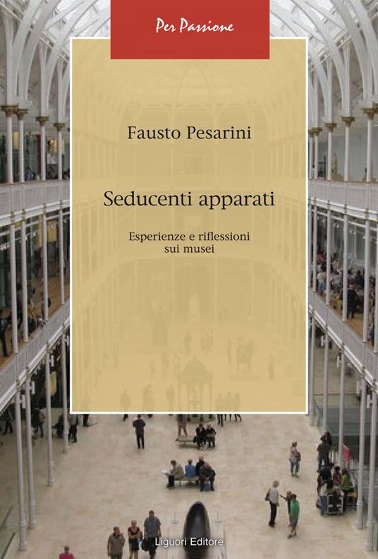 Seducenti apparati. Esperienze e riflessioni sui musei - Fausto Pesarini - ebook