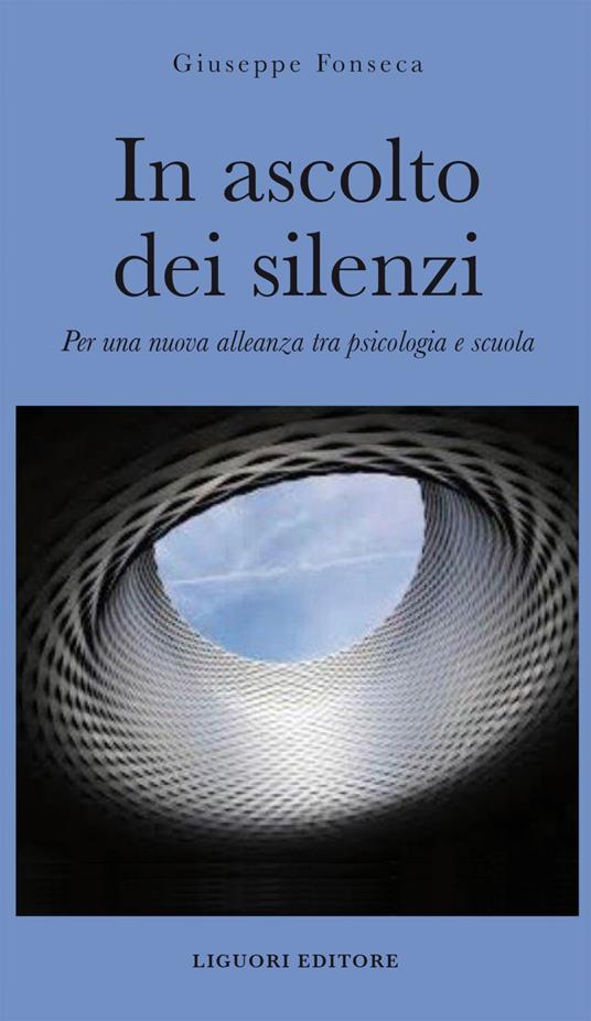 In ascolto dei silenzi. Per una nuova alleanza tra psicologia e scuola - Giuseppe Fonseca - ebook