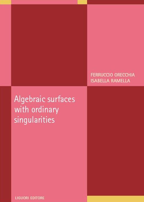 Algebraic surfaces with ordinary singularities - Ferruccio Orecchia,Isabella Ramella - copertina