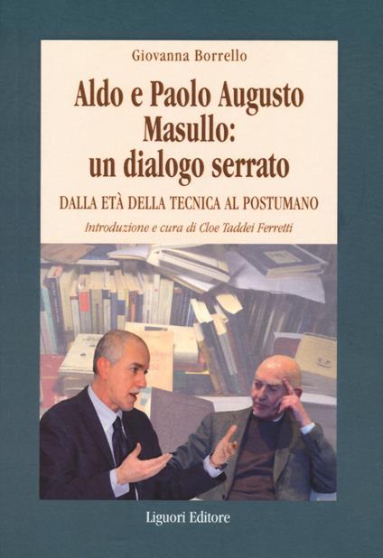Aldo e Paolo Augusto Masullo: un dialogo serrato. Dall'età della tecnica al Postumano - Giovanna Borrello - copertina