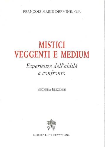 Mistici, veggenti e medium. Esperienze dell'aldilà a confronto - François-Marie Dermine - copertina