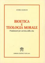 Bioetica e teologia morale. Fondamenti per un'etica della vita