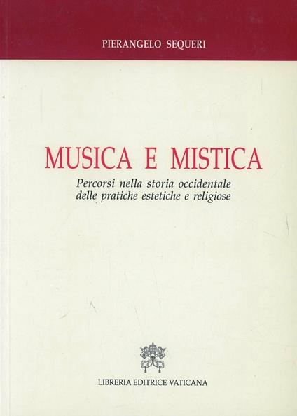 Musica e mistica. Percorsi nella storia occidentale delle pratiche estetiche e religiose - Pierangelo Sequeri - copertina