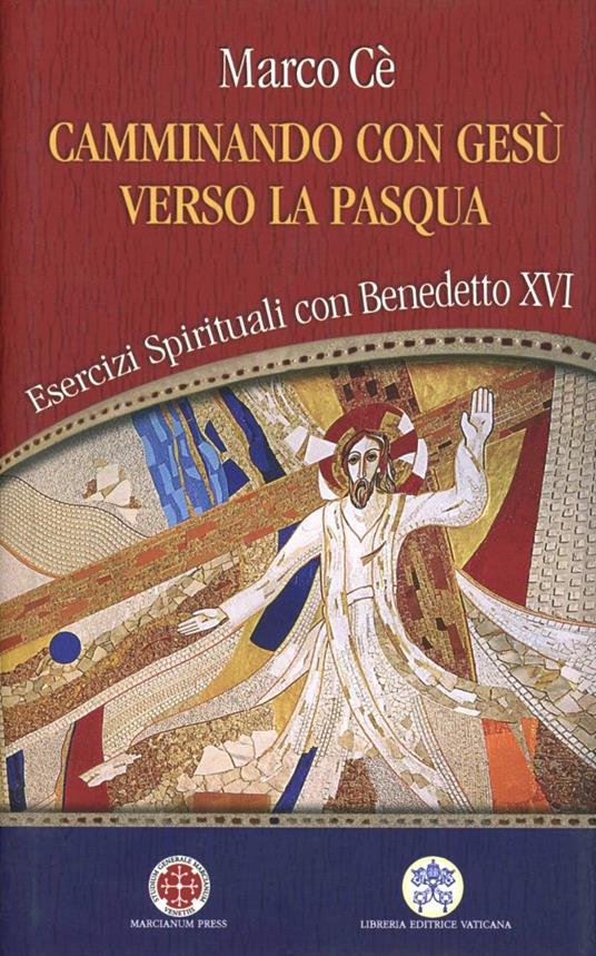 Camminando con Gesù verso la Pasqua. Esercizi spirituali con Benedetto XVI - Marco Cè - copertina