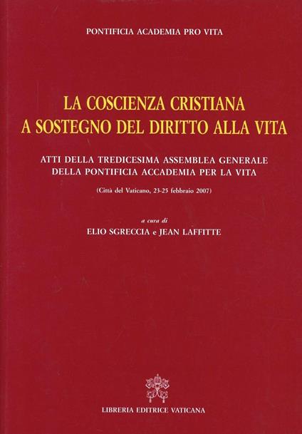 La coscienza cristiana a sostegno del diritto alla vita. Atti della Tredicesima Assemblea Generale della Pontificia Accademia per la Vita - copertina