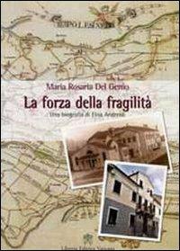 La forza della fragilità. Una biografia di Elisa Andreoli fondatrice delle Serve di Maria Riparatrici - Maria Rosaria Del Genio - copertina