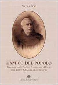 L' amico del popolo. Biografia di padre Anastasio Bocci dei frati minori osservanti - Nicola Gori - copertina