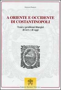 A Oriente e Occidente di Costantinopoli. Temi e problemi liturgici di ieri e di oggi