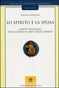 Lo spirito e la sposa. Scritti teologici sulla Chiesa di Dio e degli uomini - Donato Valentini - copertina