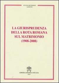 La giurisprudenza della Rota romana sul matrimonio (1908-2008)