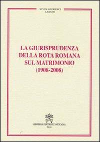 La giurisprudenza della Rota romana sul matrimonio (1908-2008) - copertina