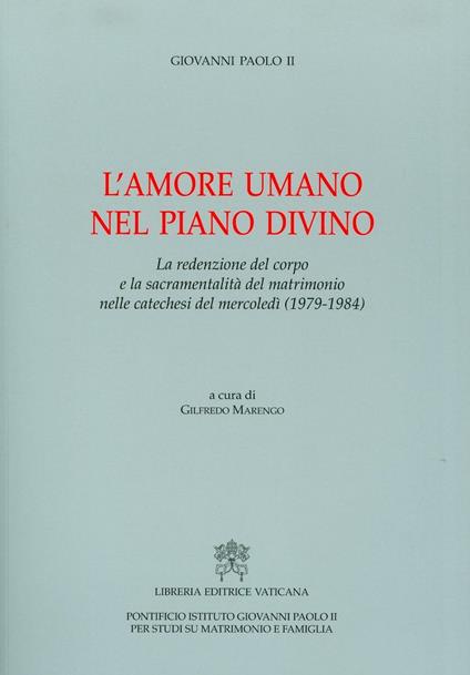 L' amore umano nel piano divino. La redenzione del corpo e la sacramentalità del matrimonio nelle catechesi del mercoledì (1979-1984) - Giovanni Paolo II - copertina