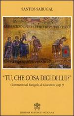 Tu che cosa dici di lui? Commento al Vangelo di Giovanni cap. 9