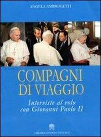 Compagni di viaggio. Interviste al volo con Giovanni Paolo II - Angela Ambrogetti,Giovanni Paolo II - copertina