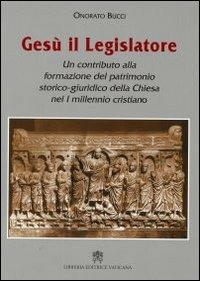 Gesù il legislatore. Un contributo alla formazione del patrimonio storico-giuridico della Chiesa nel I millennio cristiano - Onorato Bucci - copertina