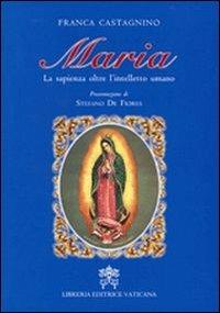 Maria. La sapienza oltre l'intelletto umano - Franca Castagnino - copertina