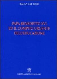 Papa Benedetto XVI e il compito urgente dell'educazione - Paola Dal Toso - copertina