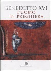 L' uomo in preghiera - Benedetto XVI (Joseph Ratzinger) - copertina