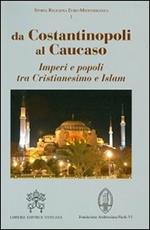 Da Costantinopoli al Caucaso. Imperi e popoli tra Cristianesimo e Islam