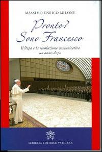 Pronto? Sono Francesco. Il papa e la rivoluzione comunicativa un anno dopo - Massimo E. Milone - copertina