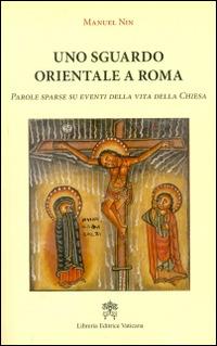 Uno sguardo orientale a Roma. Parole sparse su eventi della vita della Chiesa - Manuel Nin - copertina