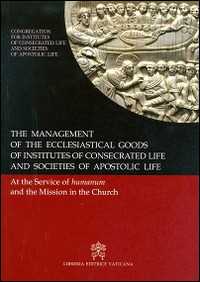 Image of The management of the ecclesiastical goods of institutes of consecrated life and societis of apostolic life. At the service of the humanum and of mission...