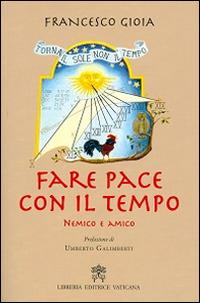 Fare pace con il tempo. Nemico e amico - Francesco Gioia - copertina