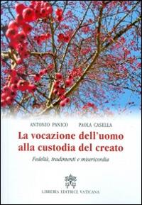 La vocazione dell'uomo alla custodia del creato. Fedeltà, tradimenti e misericordia - Antonio Panico,Paola Casella - copertina