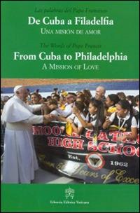 De Cuba a Filadelfia-From Cuba to Philadelphia. Una mision de amor-A mission of love. Ediz. multilingue - Francesco (Jorge Mario Bergoglio) - copertina