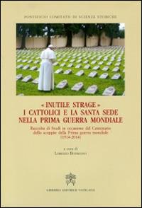 Inutile strage. I cattolici e la Santa Sede nella prima guerra mondiale (1914-2014) - copertina