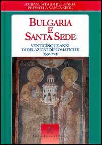 Bulgaria e Santa Sede. Venticinque anni di relazioni diplomatiche (1990-2015)