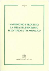 Matrimonio e processo. La sfida del progresso scientifico e tecnologico. Annales. Vol. 1 - copertina