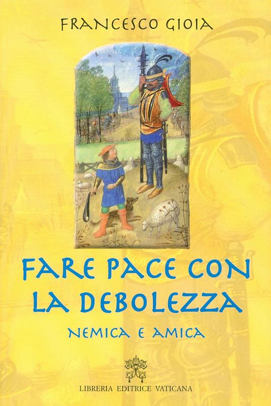 Fare pace con la debolezza. Nemica e amica - Francesco Gioia - copertina