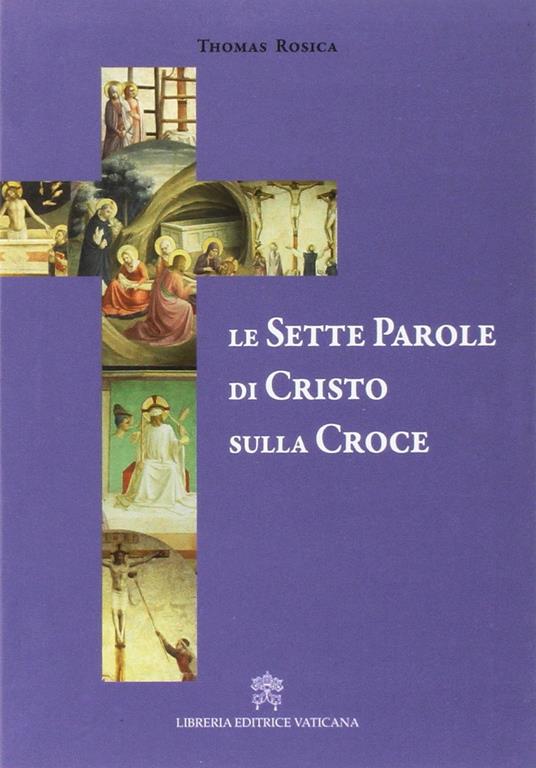 Le sette parole di Cristo sulla croce - Thomas Rosica - Libro - Libreria  Editrice Vaticana - | IBS