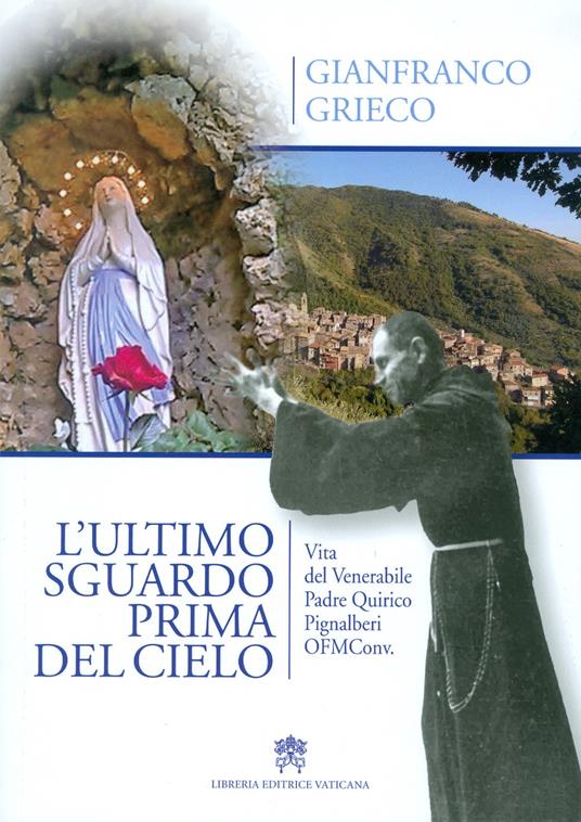 L' ultimo sguardo prima del cielo. Vita del Venerabile Padre Quirico Pignalberi OFM Conv. - Gianfranco Grieco - copertina