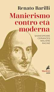 Libro Manierismo contro età moderna. Shakespeare, Cervantes, Molière, Racine Renato Barilli