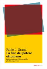 La fine del potere ottomano. L’ultimo sultano, l’ultimo califfo, gli ultimi gran visir