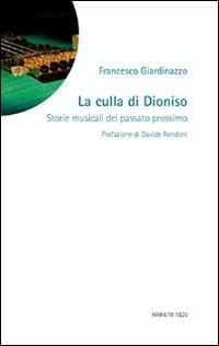 La culla di Dioniso. Storie musicali del passato prossimo - Francesco Giardinazzo - copertina