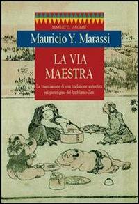 La via maestra. La trasmissione di una tradizione autentica nel paradigma del buddismo zen - Y. Mauricio Marassi - copertina