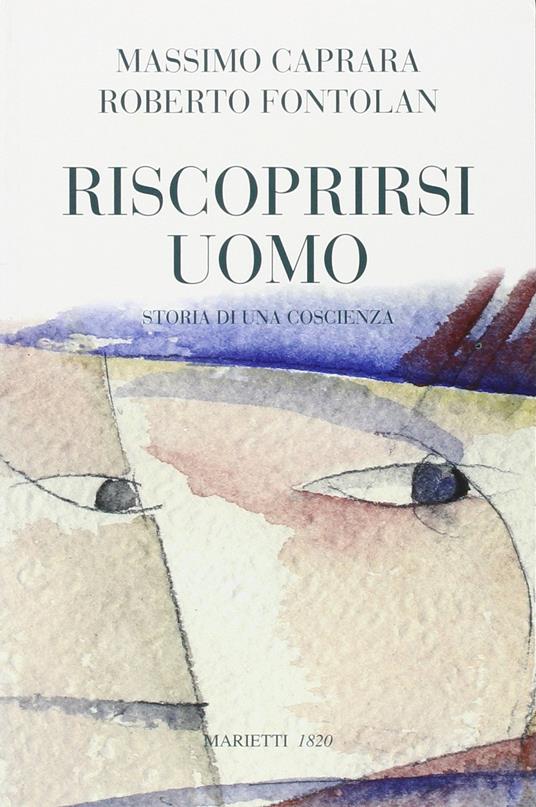 Riscoprirsi uomo. Storia di una coscienza - Massimo Caprara,Roberto Fontolan - copertina