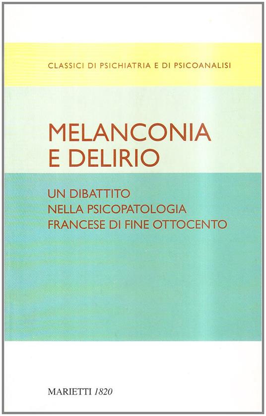 Melanconia e delirio. Un dibattito nella psicopatologia francese di fine Ottocento. Contributi del Congresso di Blois del 1892 - Jules Cotard,Jules Ségals - copertina