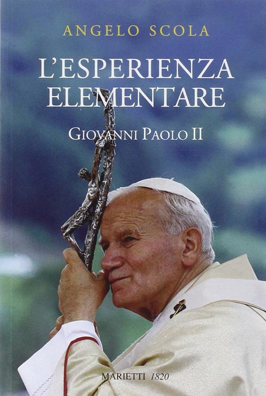 L' esperienza elementare. La vena profonda del magistero di Giovanni Paolo II - Angelo Scola - copertina