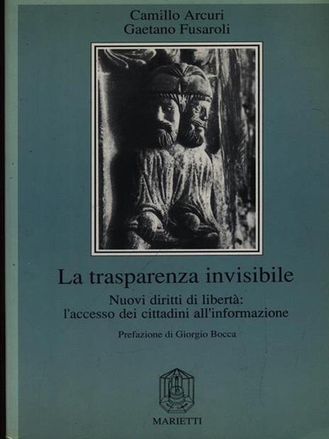 La trasparenza invisibile. Nuovi diritti di libertà: l'accesso dei cittadini all'informazione - Camillo Arcuri,Gaetano Fusaroli - 2