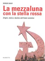 La mezzaluna con la stella rossa. Origini, storia e destino dell'Islam sovietico