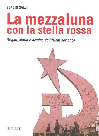 La mezzaluna con la stella rossa. Origini, storia e destino dell'Islam sovietico - Sergio Salvi - copertina